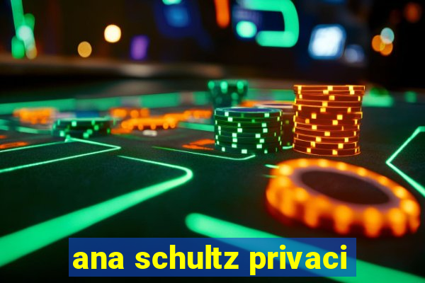 ana schultz privaci